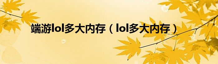 端游lol多大内存(lol多大内存)
