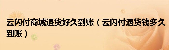 云闪付商城退货好久到账(云闪付退货钱多久到账)