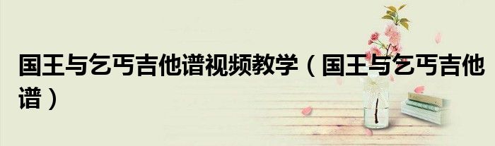 国王与乞丐吉他谱视频教学(国王与乞丐吉他谱)